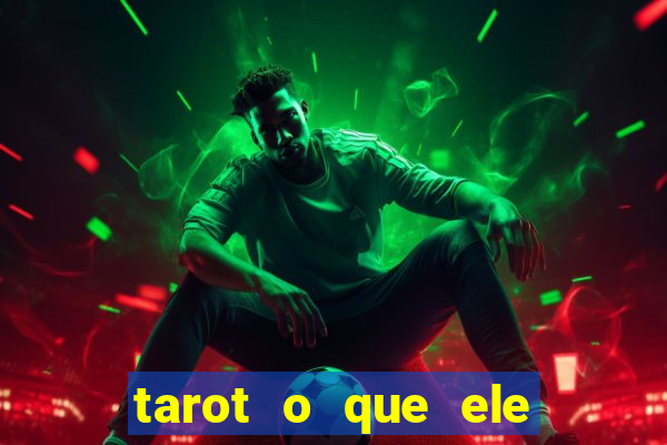 tarot o que ele sente por mim